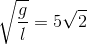 \sqrt{\frac{g}{l}}=5\sqrt{2}