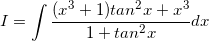 \small I=\int \frac{(x^{3}+1)tan^{2}x+x^{3}}{1+tan^{2}x}dx