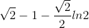 \sqrt{2}-1-\frac{\sqrt{2}}{2}ln2