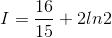 I=\frac{16}{15}+2ln2
