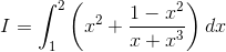 I=\int_{1}^{2}\left ( x^{2}+\frac{1-x^{2}}{x+x^{3}} \right )dx