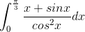 \int_{0}^{\frac{\pi}{3}}\frac{x+sinx}{cos^{2}x}dx
