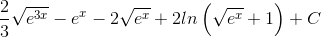 \tiny \frac{2}{3}\sqrt{e^{3x}}-e^{x}-2\sqrt{e^{x}}+2ln\left ( \sqrt{e^{x}} +1\right )+ C