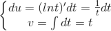 \left\{\begin{matrix} du=(lnt)'dt=\frac{1}{t}dt\\v=\int dt=t \end{matrix}\right.