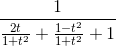 \frac{1}{\frac{2t}{1+t^{2}}+\frac{1-t^{2}}{1+t^{2}}+1}