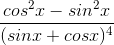 \frac{cos^{2}x-sin^{2}x}{(sinx+cosx)^{4}}