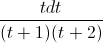 \frac{tdt}{(t+1)(t+2)}