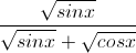 \frac{\sqrt{sinx}}{\sqrt{sinx}+\sqrt{cosx}}