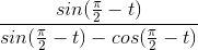 \frac{sin(\frac{\pi }{2}-t)}{sin(\frac{\pi }{2}-t)-cos(\frac{\pi }{2}-t)}