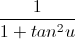 \frac{1}{1+tan^{2}u}