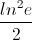 \frac{ln^{2}e}{2}