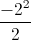 \frac{-2^{2}}{2}
