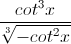 \frac{cot^{^{3}}x}{\sqrt[3]{-cot^{2}x}}