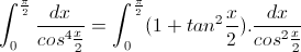 \small \int_{0}^{\frac{\pi }{2}}\frac{dx}{cos^{4}\frac{x}{2}}=\int_{0}^{\frac{\pi }{2}}(1+tan^{2}\frac{x}{2}).\frac{dx}{cos^{2}\frac{x}{2}}