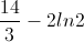 \small \frac{14}{3}-2ln2