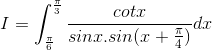 I=\int_{\frac{\pi }{6}}^{\frac{\pi }{3}}\frac{cotx}{sinx.sin(x+\frac{\pi }{4})}dx