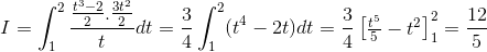 I=\int_{1}^{2}\frac{\frac{t^{3}-2}{2}.\frac{3t^{2}}{2}}{t}dt=\frac{3}{4}\int_{1}^{2}(t^{4}-2t)dt=\frac{3}{4}\begin{bmatrix} \frac{t^{5}}{5}-t^{2} \end{bmatrix}^{2}_{1}=\frac{12}{5}