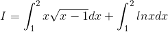 I=\int_{1}^{2}x\sqrt{x-1}dx+\int_{1}^{2}lnxdx