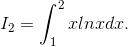 I_{2}=\int_{1}^{2}xlnxdx.