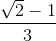 \frac{\sqrt{2}-1}{3}