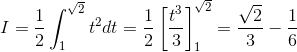 I=\frac{1}{2}\int_{1}^{\sqrt{2}}t^{2}dt=\frac{1}{2}\left [ \frac{t^{3}}{3} \right ]_{1}^{\sqrt{2}}=\frac{\sqrt{2}}{3}-\frac{1}{6}
