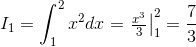 I_{1}=\int_{1}^{2}x^{2}dx=\left.\begin{matrix} \frac{x^{3}}{3} \end{matrix}\right|_{1}^{2}=\frac{7}{3}