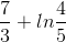 \frac{7}{3}+ln\frac{4}{5}