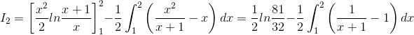 I_{2}=\left [ \frac{x^{2}}{2}ln\frac{x+1}{x} \right ]_{1}^{2}-\frac{1}{2}\int_{1}^{2}\left ( \frac{x^{2}}{x+1}-x \right )dx=\frac{1}{2}ln\frac{81}{32}-\frac{1}{2}\int_{1}^{2}\left ( \frac{1}{x+1}-1 \right )dx
