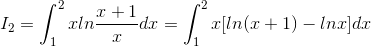I_{2}=\int_{1}^{2}xln\frac{x+1}{x}dx=\int_{1}^{2}x[ln(x+1)-lnx]dx