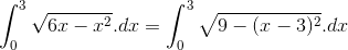 \int_{0}^{3}\sqrt{6x-x^{2}}.dx = \int_{0}^{3}\sqrt{9-(x-3)^{2}}.dx
