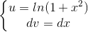 \left\{\begin{matrix} u=ln(1+x^{2})\\ dv=dx \end{matrix}\right.