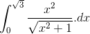 \int_{0}^{\sqrt{3}}\frac{x^{2}}{\sqrt{x^{2}+1}}.dx