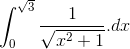 \int_{0}^{\sqrt{3}}\frac{1}{\sqrt{x^{2}+1}}.dx