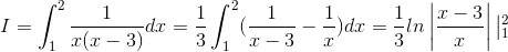 I=\int_{1}^{2}\frac{1}{x(x-3)}dx=\frac{1}{3}\int_{1}^{2}(\frac{1}{x-3}-\frac{1}{x})dx=\frac{1}{3}ln\left | \frac{x-3}{x} \right |\left | _{1}^{2}