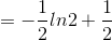=-\frac{1}{2}ln2+\frac{1}{2}