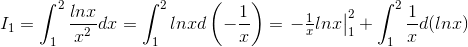 I_{1}=\int_{1}^{2}\frac{lnx}{x^{2}}dx=\int_{1}^{2}lnxd\left ( -\frac{1}{x} \right )=\left.\begin{matrix} -\frac{1}{x}lnx \end{matrix}\right|_{1}^{2}+\int_{1}^{2}\frac{1}{x}d(lnx)
