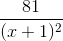 \frac{81}{(x+1)^{2}}