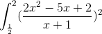 \int_{\frac{1}{2}}^{2}(\frac{2x^{2}-5x+2}{x+1})^{2}