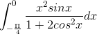 \int_{-\frac{\Pi }{4}}^{0}\frac{x^{2}sinx}{1+2cos^{2}x}dx