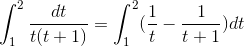 \int_{1}^{2}\frac{dt}{t(t+1)}=\int_{1}^{2}(\frac{1}{t}-\frac{1}{t+1})dt