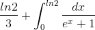 \frac{ln2}{3}+\int_{0}^{ln2}\frac{dx}{e^{x}+1}