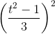 \left ( \frac{t^{2}-1}{3} \right )^{2}
