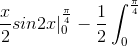 \frac{x}{2}sin2x |_{0}^{\frac{\pi}{4}} - \frac{1}{2}\int_{0}^{\frac{\pi}{4}}