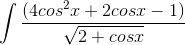 \int \frac{(4cos^{2}x+2cosx-1)}{\sqrt{2+cosx}}