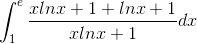 \int_{1}^{e}\frac{xlnx+1+lnx+1}{xlnx+1}dx
