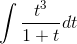 \tiny \int \frac{t^{3}}{1 + t}dt