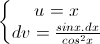 \left\{\begin{matrix}u=x\\dv=\frac{sinx.dx}{cos^{2}x}\end{matrix}\right.