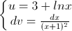 \left\{\begin{matrix}u=3+lnx\\dv=\frac{dx}{(x+1)^{2}}\end{matrix}\right.