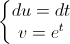 \left\{\begin{matrix}du=dt\\v=e^{t}\end{matrix}\right.