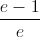 \frac{e-1}{e}
